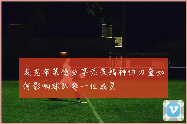 麦克布莱德分享无畏精神的力量如何影响球队每一位成员