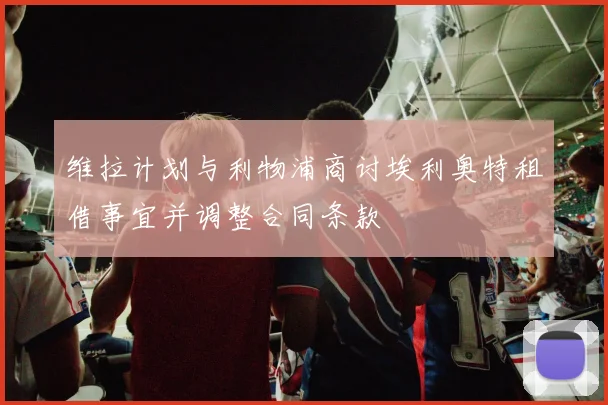维拉计划与利物浦商讨埃利奥特租借事宜并调整合同条款